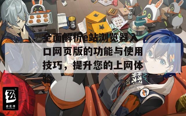 全面解析e站浏览器入口网页版的功能与使用技巧，提升您的上网体验