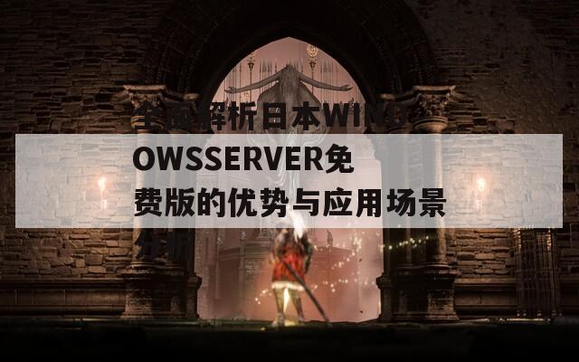 全面解析日本WINDOWSSERVER免费版的优势与应用场景分析