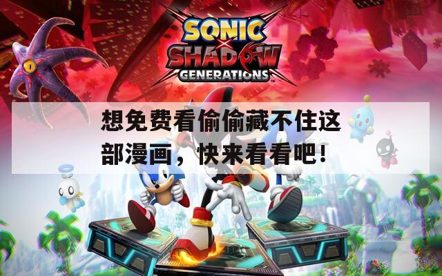 想免费看偷偷藏不住这部漫画，快来看看吧！