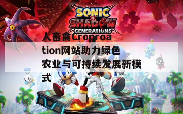 人畜禽Croproation网站助力绿色农业与可持续发展新模式