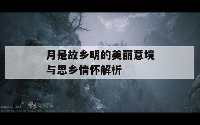 月是故乡明的美丽意境与思乡情怀解析