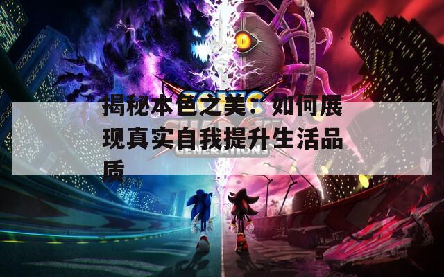 揭秘本色之美：如何展现真实自我提升生活品质