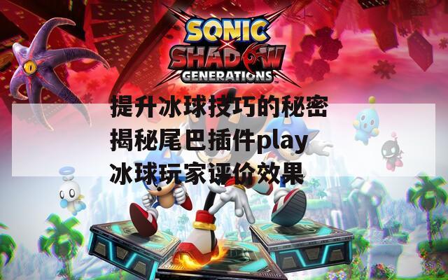 提升冰球技巧的秘密 揭秘尾巴插件play冰球玩家评价效果