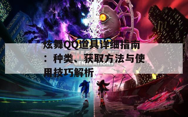 炫舞QQ道具详细指南：种类、获取方法与使用技巧解析