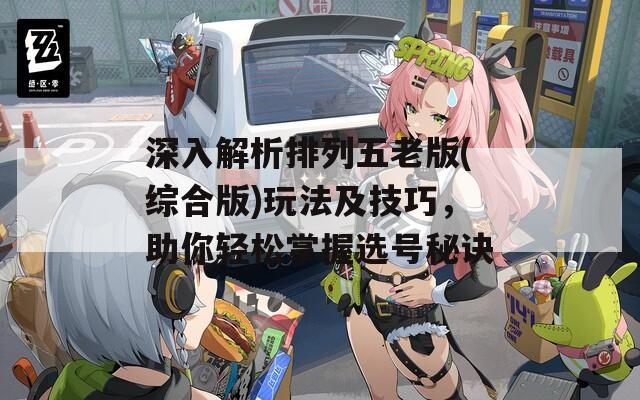 深入解析排列五老版(综合版)玩法及技巧，助你轻松掌握选号秘诀