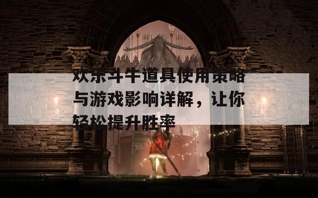 欢乐斗牛道具使用策略与游戏影响详解，让你轻松提升胜率