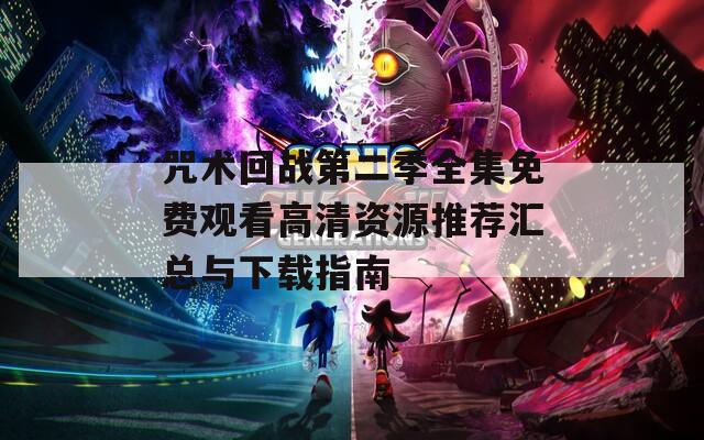 咒术回战第二季全集免费观看高清资源推荐汇总与下载指南