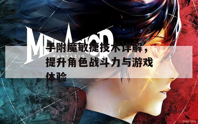手附魔敏捷技术详解，提升角色战斗力与游戏体验