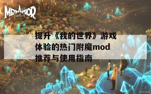 提升《我的世界》游戏体验的热门附魔mod推荐与使用指南
