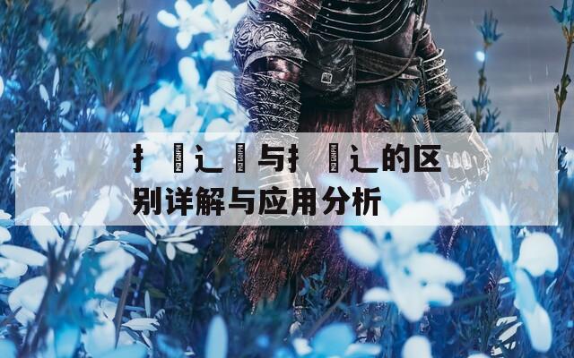 扌喿辶畑与扌喿辶的区别详解与应用分析