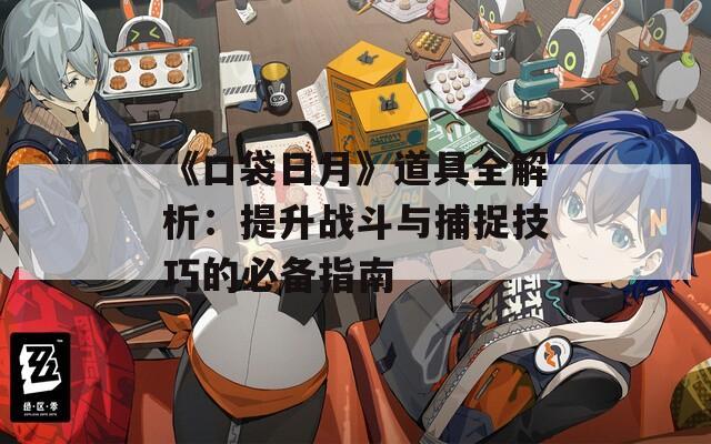《口袋日月》道具全解析：提升战斗与捕捉技巧的必备指南