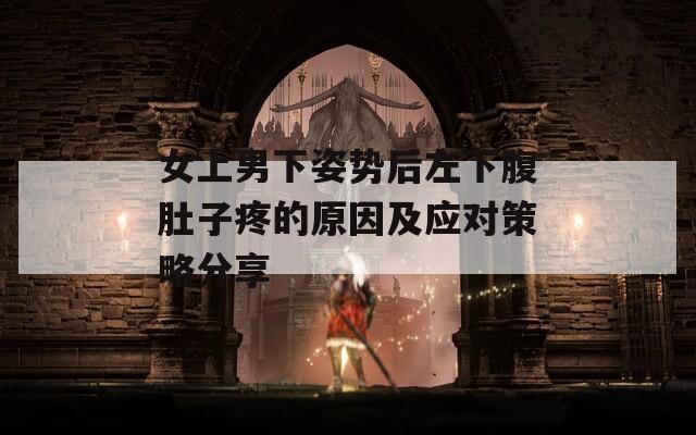 女上男下姿势后左下腹肚子疼的原因及应对策略分享