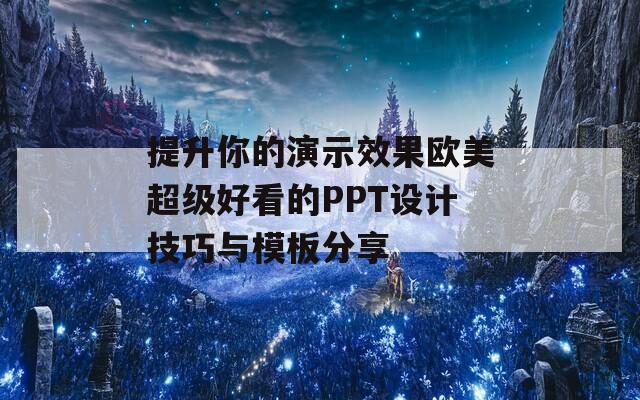 提升你的演示效果欧美超级好看的PPT设计技巧与模板分享