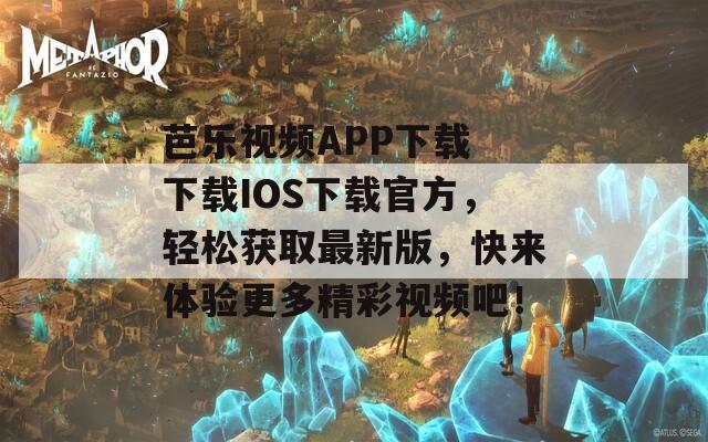 芭乐视频APP下载 下载IOS下载官方，轻松获取最新版，快来体验更多精彩视频吧！