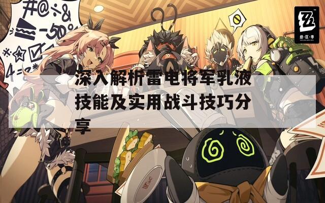 深入解析雷电将军乳液技能及实用战斗技巧分享