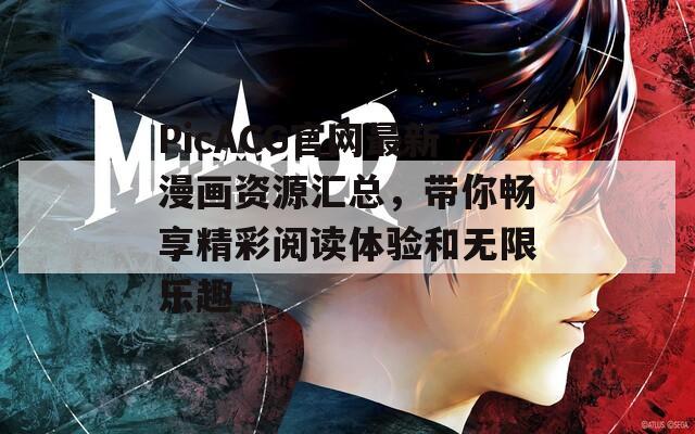 PicACG官网最新漫画资源汇总，带你畅享精彩阅读体验和无限乐趣