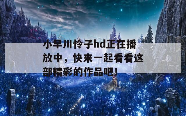 小早川怜子hd正在播放中，快来一起看看这部精彩的作品吧！