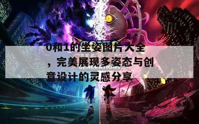 0和1的坐姿图片大全，完美展现多姿态与创意设计的灵感分享