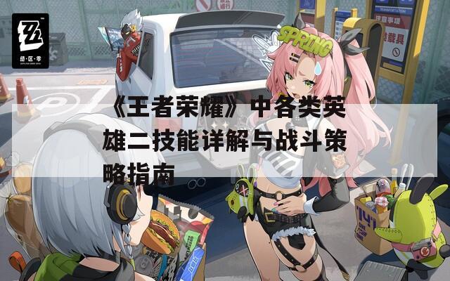 《王者荣耀》中各类英雄二技能详解与战斗策略指南
