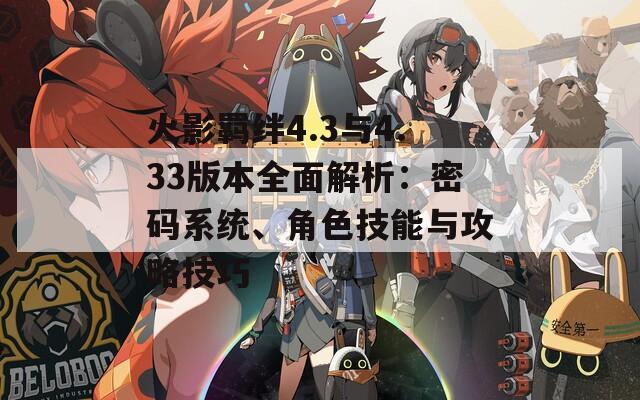 火影羁绊4.3与4.33版本全面解析：密码系统、角色技能与攻略技巧