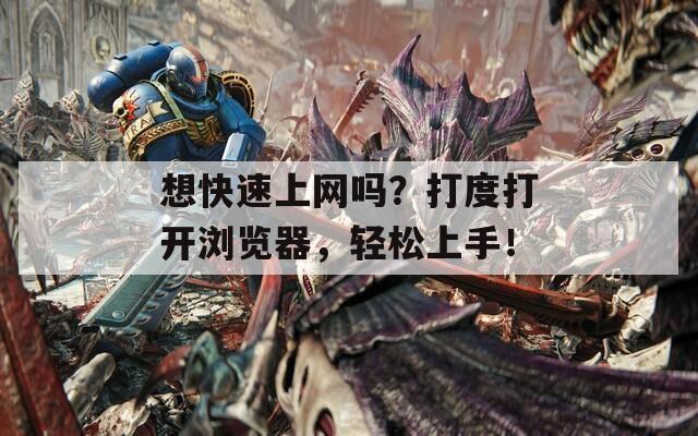 想快速上网吗？打度打开浏览器，轻松上手！