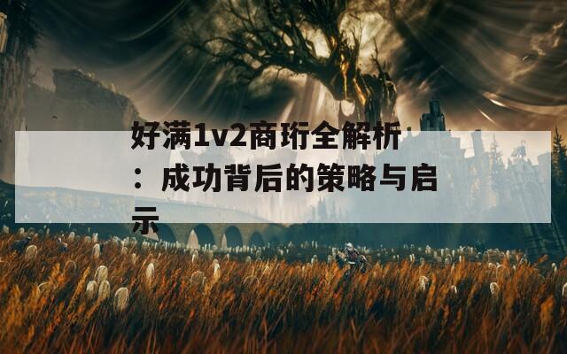 好满1v2商珩全解析：成功背后的策略与启示