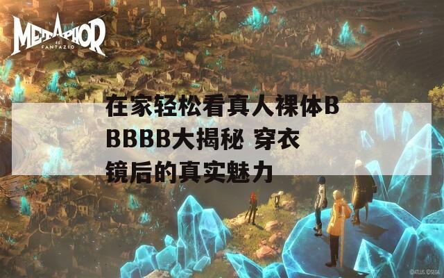 在家轻松看真人裸体BBBBB大揭秘 穿衣镜后的真实魅力