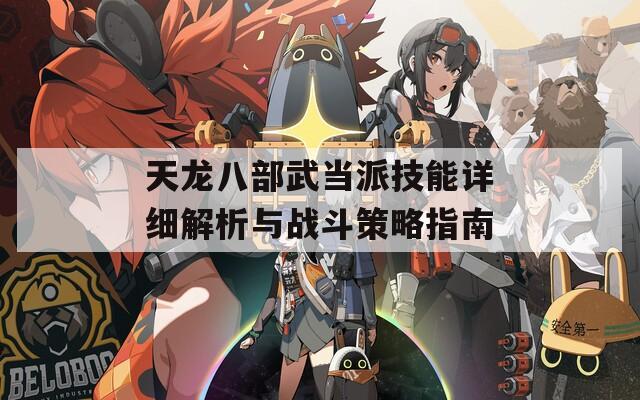 天龙八部武当派技能详细解析与战斗策略指南