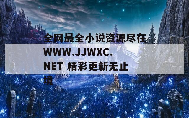全网最全小说资源尽在WWW.JJWXC.NET 精彩更新无止境