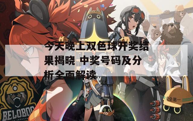 今天晚上双色球开奖结果揭晓 中奖号码及分析全面解读