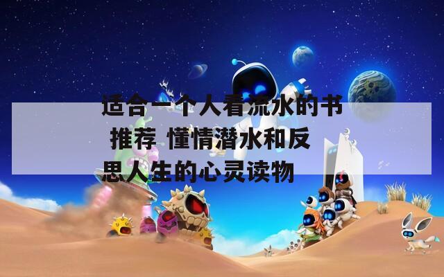适合一个人看流水的书 推荐 懂情潜水和反思人生的心灵读物