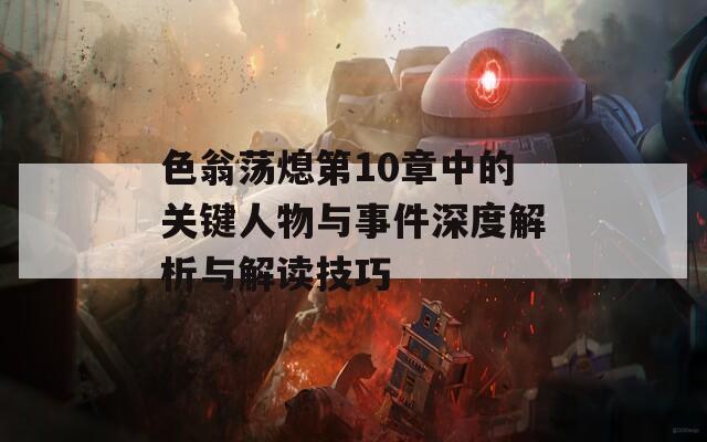 色翁荡熄第10章中的关键人物与事件深度解析与解读技巧
