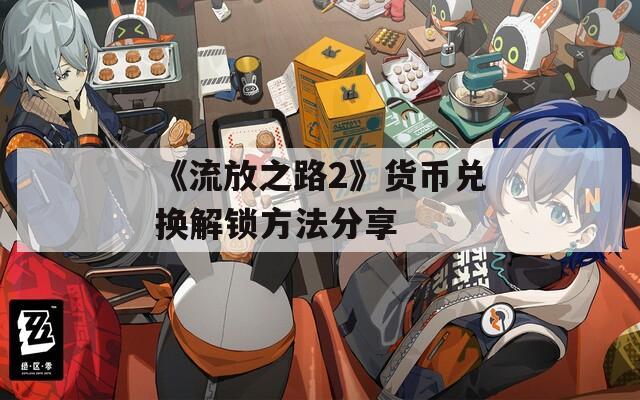《流放之路2》货币兑换解锁方法分享