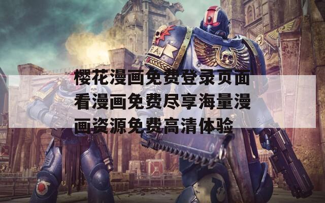 樱花漫画免费登录页面看漫画免费尽享海量漫画资源免费高清体验