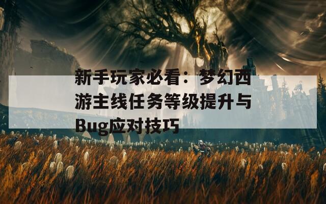 新手玩家必看：梦幻西游主线任务等级提升与Bug应对技巧