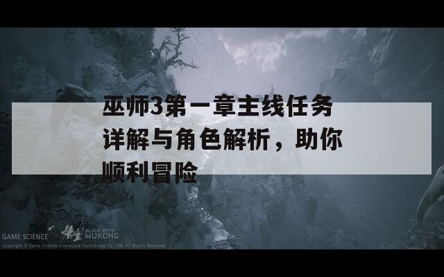 巫师3第一章主线任务详解与角色解析，助你顺利冒险