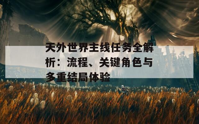 天外世界主线任务全解析：流程、关键角色与多重结局体验