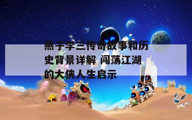 燕子李三传奇故事和历史背景详解 闯荡江湖的大侠人生启示