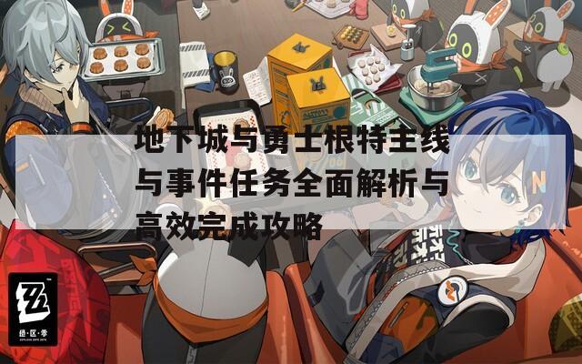 地下城与勇士根特主线与事件任务全面解析与高效完成攻略