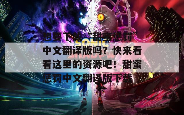 想要下载“甜蜜惩罚”中文翻译版吗？快来看看这里的资源吧！甜蜜惩罚中文翻译版下载