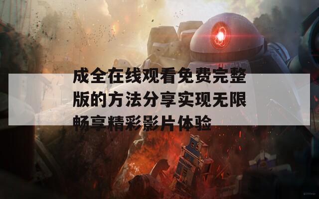 成全在线观看免费完整版的方法分享实现无限畅享精彩影片体验