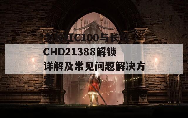 金长虹C100与长虹CHD21388解锁详解及常见问题解决方案