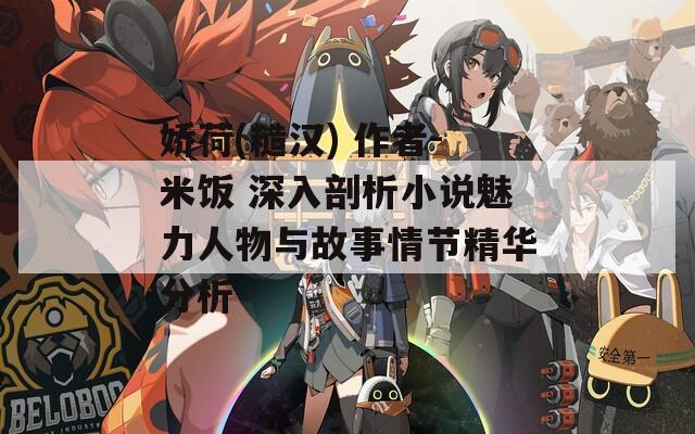娇荷(糙汉) 作者-米饭 深入剖析小说魅力人物与故事情节精华分析