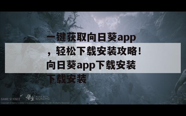 一键获取向日葵app，轻松下载安装攻略！向日葵app下载安装下载安装