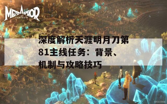 深度解析天涯明月刀第81主线任务：背景、机制与攻略技巧