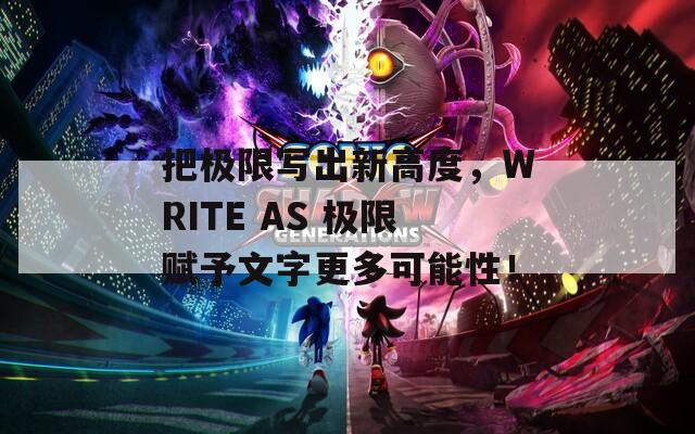 把极限写出新高度，WRITE AS 极限赋予文字更多可能性！