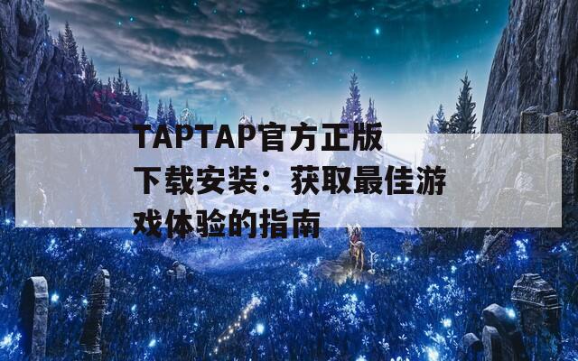 TAPTAP官方正版下载安装：获取最佳游戏体验的指南