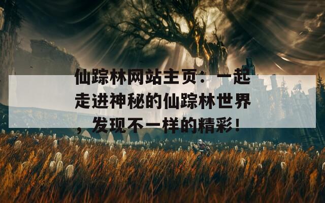 仙踪林网站主页：一起走进神秘的仙踪林世界，发现不一样的精彩！