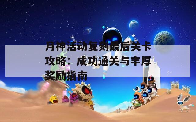 月神活动复刻最后关卡攻略：成功通关与丰厚奖励指南