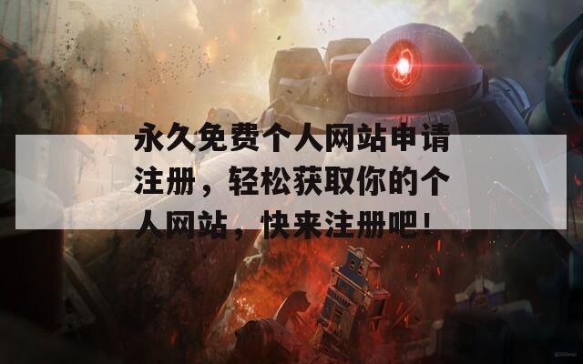 永久免费个人网站申请注册，轻松获取你的个人网站，快来注册吧！